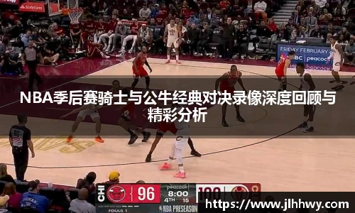 NBA季后赛骑士与公牛经典对决录像深度回顾与精彩分析